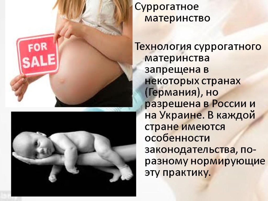 Суррогатное материнство Технология суррогатного материнства запрещена в некоторых странах (Германия), но разрешена в России